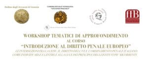 Workshop tematici di approfondimento al Corso ‘Introduzione al Diritto Penale Europeo’ (Venezia, 13 novembre e 18 dicembre 2018) Workshop tematici di approfondimento al Corso ‘Introduzione al Diritto Penale Europeo’ (Venezia, 13 novembre e 18 dicembre 2018)