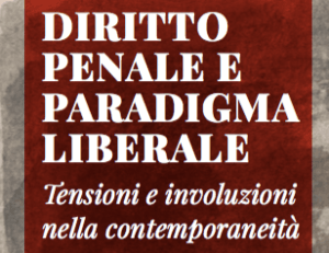 Diritto penale e paradigma liberale. Tensioni e involuzioni nella contemporaneità (Siena, 24 e 25 maggio 2019) Diritto penale e paradigma liberale. Tensioni e involuzioni nella contemporaneità (Siena, 24 e 25 maggio 2019)