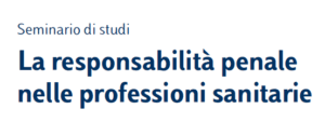La responsabilità penale nelle professioni sanitarie (Roma, 7 maggio 2019) La responsabilità penale nelle professioni sanitarie (Roma, 7 maggio 2019)