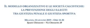Il modello organizzativo e le società calcistiche: la prevenzione degli illeciti tra giustizia penale e giustizia sportiva (Milano, 14 giugno 2019) Il modello organizzativo e le società calcistiche: la prevenzione degli illeciti tra giustizia penale e giustizia sportiva (Milano, 14 giugno 2019)