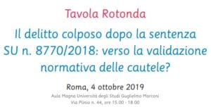 Il delitto colposo dopo la sentenza SU n.8770/2018: verso la validazione normativa delle cautele? (Roma, 4 ottobre 2019) Il delitto colposo dopo la sentenza SU n.8770/2018: verso la validazione normativa delle cautele? (Roma, 4 ottobre 2019)