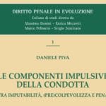 Le componenti impulsive della condotta. Tra imputabilità, (pre)colpevolezza e pena. (D. Piva) Le componenti impulsive della condotta. Tra imputabilità, (pre)colpevolezza e pena. (D. Piva)