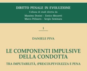 Le componenti impulsive della condotta. Tra imputabilità, (pre)colpevolezza e pena. (D. Piva) Le componenti impulsive della condotta. Tra imputabilità, (pre)colpevolezza e pena. (D. Piva)