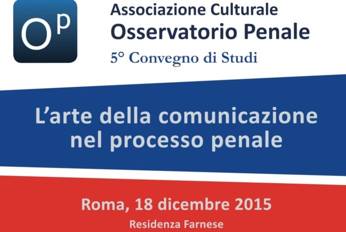 L’arte della comunicazione nel processo penale (Roma, 18 dicembre 2015) L’arte della comunicazione nel processo penale (Roma, 18 dicembre 2015)