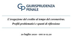 L’erogazione del credito al tempo del coronavirus. Profili problematici e spunti di riflessione (20 luglio 2020) L’erogazione del credito al tempo del coronavirus. Profili problematici e spunti di riflessione (20 luglio 2020)