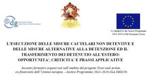 L’esecuzione delle misure cautelari non detentive e delle misure alternative alla detenzione ed il trasferimento del detenuto all’estero: opportunità, criticità e prassi applicative (ciclo di incontri) L’esecuzione delle misure cautelari non detentive e delle misure alternative alla detenzione ed il trasferimento del detenuto all’estero: opportunità, criticità e prassi applicative (ciclo di incontri)