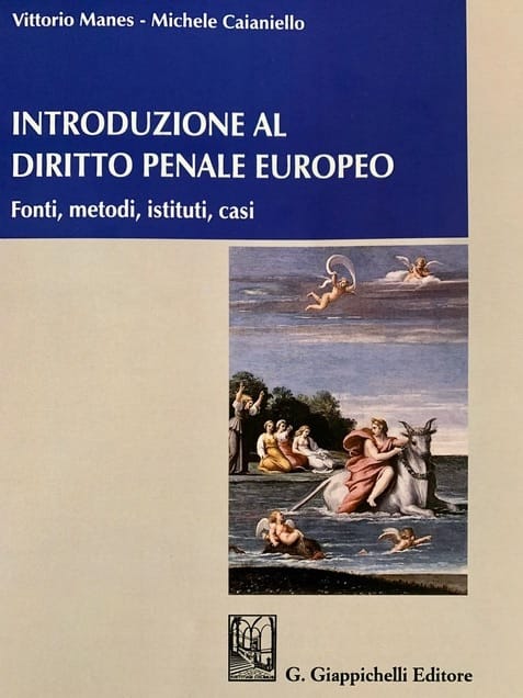 Recensione al volume "Introduzione al diritto penale europeo. Fonti, metodi, istituti, casi" di Vittorio Manes e Michele Caianello (Giappichelli, 2020) manes