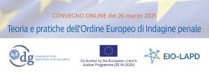 Teoria e pratiche dell’Ordine Europeo di Indagine penale (26 marzo 2021) Teoria e pratiche dell’Ordine Europeo di Indagine penale (26 marzo 2021)