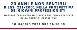 20 anni e non sentirli. Il D. Lgs. 231/2001 nella prospettiva dei giovani professionisti (18 maggio 2021) 20 anni e non sentirli. Il D. Lgs. 231/2001 nella prospettiva dei giovani professionisti (18 maggio 2021)