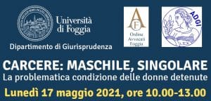 Carcere: maschile, singolare. La problematica condizione delle donne detenute (17 maggio 2021) Carcere: maschile, singolare. La problematica condizione delle donne detenute (17 maggio 2021)