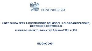 Responsabilità degli enti ex D. Lgs. 231/2001: le nuove linee guida di Confindustria (2021) per la costruzione dei Modelli di Organizzazione, Gestione e Controllo Responsabilità degli enti ex D. Lgs. 231/2001: le nuove linee guida di Confindustria (2021) per la costruzione dei Modelli di Organizzazione, Gestione e Controllo