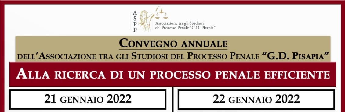 Alla ricerca di un processo penale efficiente. Convegno annuale dell’Associazione tra gli Studiosi del Processo penale “G.D. Pisapia” (21-22 gennaio 2022) convegno processo