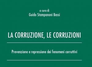 La Corruzione, le corruzioni. Prevenzione e repressione dei fenomeni corruttivi (a cura di Guido Stampanoni Bassi, Wolters Kluwer, 2022) La Corruzione, le corruzioni. Prevenzione e repressione dei fenomeni corruttivi (a cura di Guido Stampanoni Bassi, Wolters Kluwer, 2022)