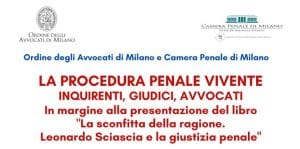 La procedura penale vivente. Inquirenti, giudici, avvocati. In margine alla presentazione del libro “La sconfitta della ragione. Leonardo Sciascia e la giustizia penale” (Milano, 30 maggio 2022) La procedura penale vivente. Inquirenti, giudici, avvocati. In margine alla presentazione del libro “La sconfitta della ragione. Leonardo Sciascia e la giustizia penale” (Milano, 30 maggio 2022)